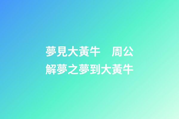 夢見大黃牛　周公解夢之夢到大黃牛